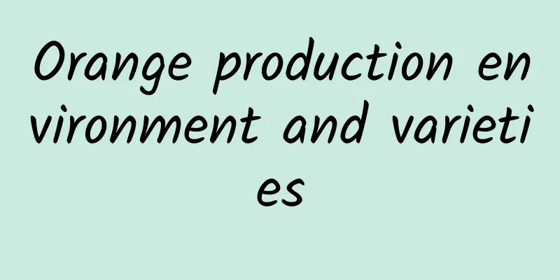 Orange production environment and varieties