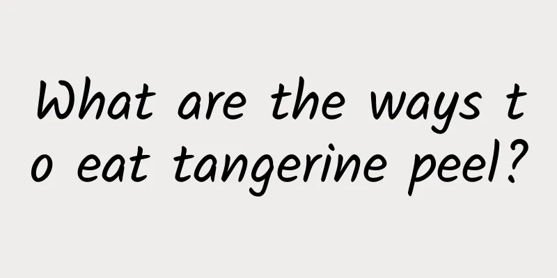 What are the ways to eat tangerine peel?