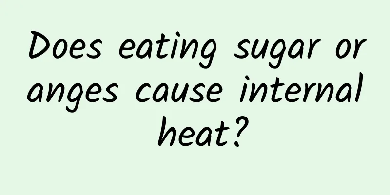 Does eating sugar oranges cause internal heat?