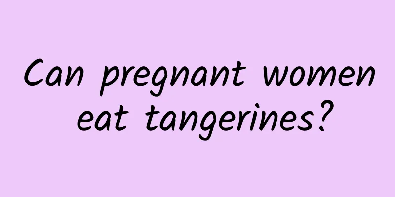 Can pregnant women eat tangerines?