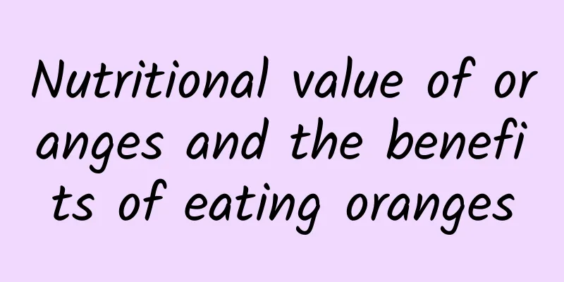 Nutritional value of oranges and the benefits of eating oranges