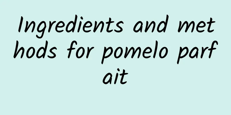 Ingredients and methods for pomelo parfait