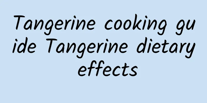 Tangerine cooking guide Tangerine dietary effects