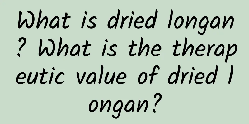 What is dried longan? What is the therapeutic value of dried longan?