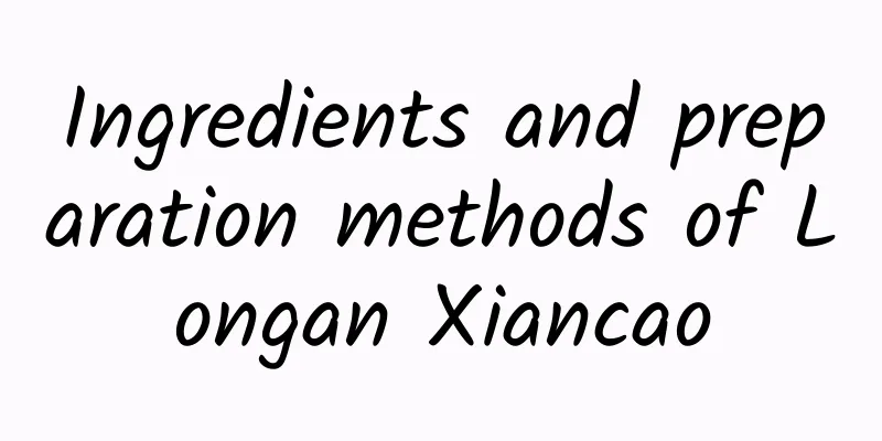 Ingredients and preparation methods of Longan Xiancao