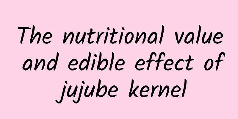 The nutritional value and edible effect of jujube kernel