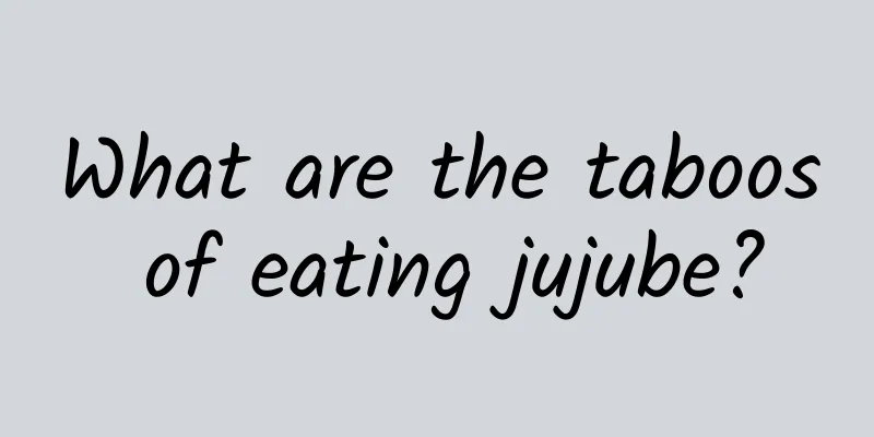 What are the taboos of eating jujube?