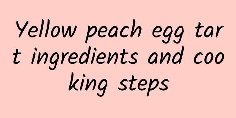 Yellow peach egg tart ingredients and cooking steps