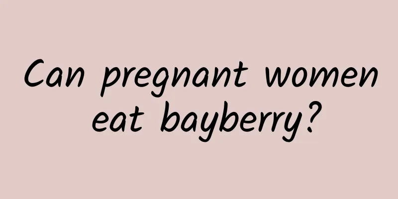 Can pregnant women eat bayberry?