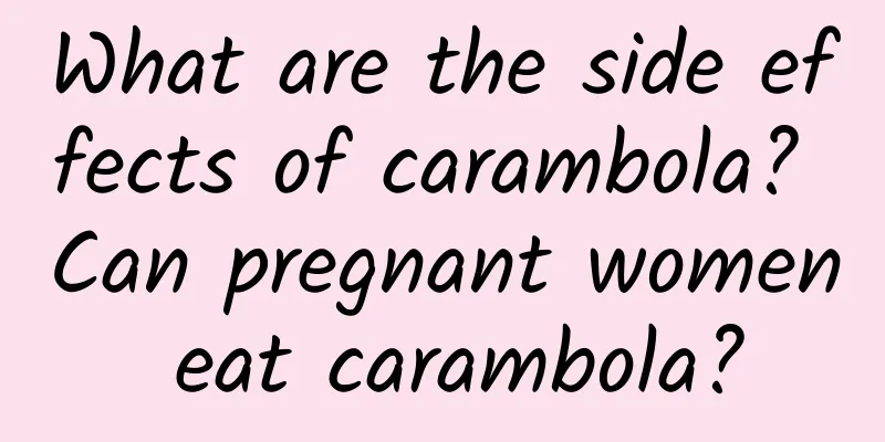 What are the side effects of carambola? Can pregnant women eat carambola?