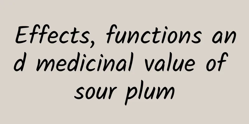 Effects, functions and medicinal value of sour plum