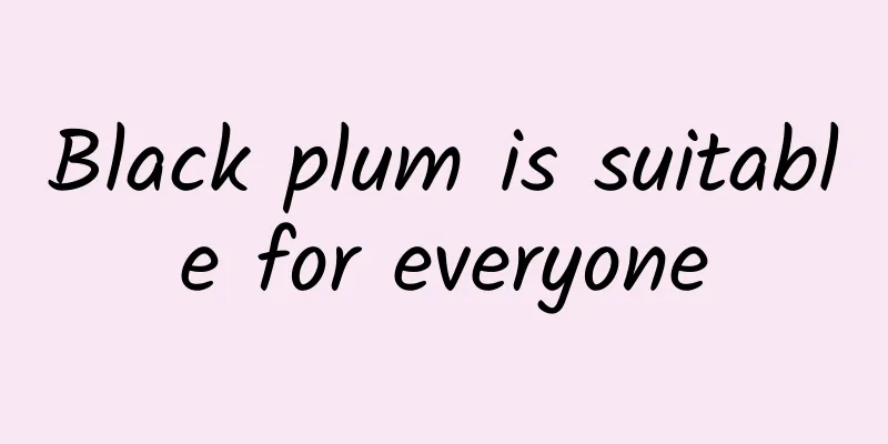 Black plum is suitable for everyone