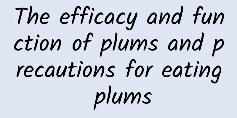 The efficacy and function of plums and precautions for eating plums