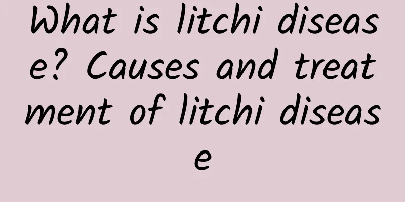 What is litchi disease? Causes and treatment of litchi disease