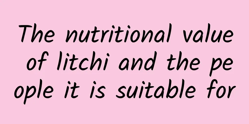 The nutritional value of litchi and the people it is suitable for