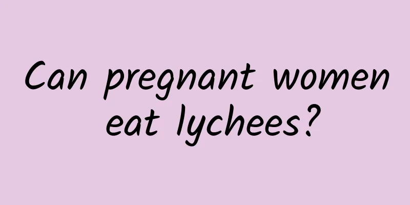 Can pregnant women eat lychees?