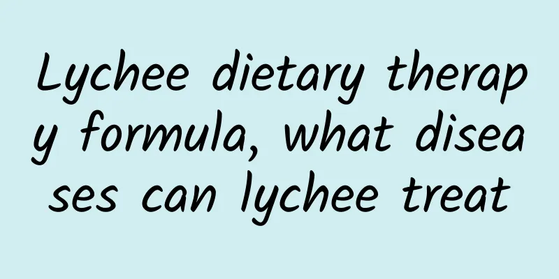 Lychee dietary therapy formula, what diseases can lychee treat