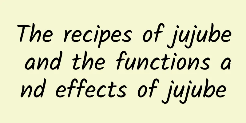 The recipes of jujube and the functions and effects of jujube