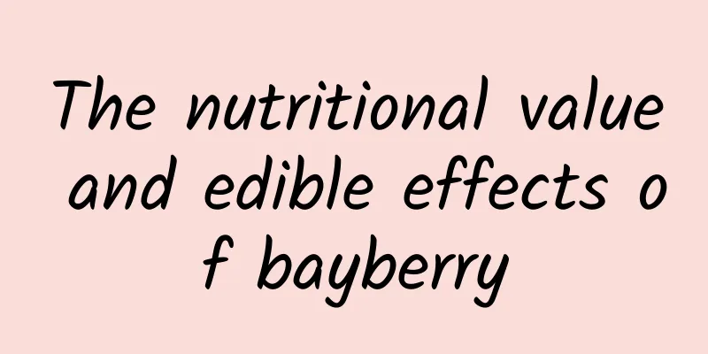 The nutritional value and edible effects of bayberry