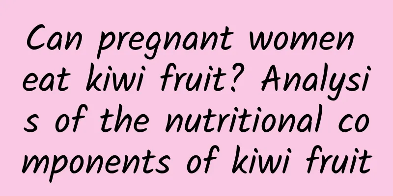 Can pregnant women eat kiwi fruit? Analysis of the nutritional components of kiwi fruit