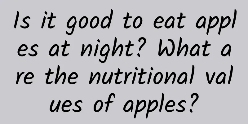 Is it good to eat apples at night? What are the nutritional values ​​of apples?