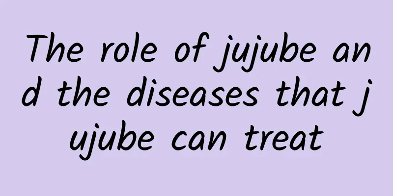 The role of jujube and the diseases that jujube can treat