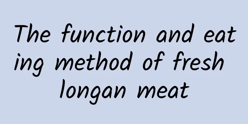 The function and eating method of fresh longan meat