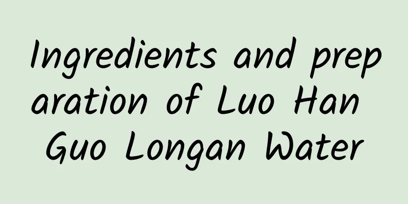 Ingredients and preparation of Luo Han Guo Longan Water