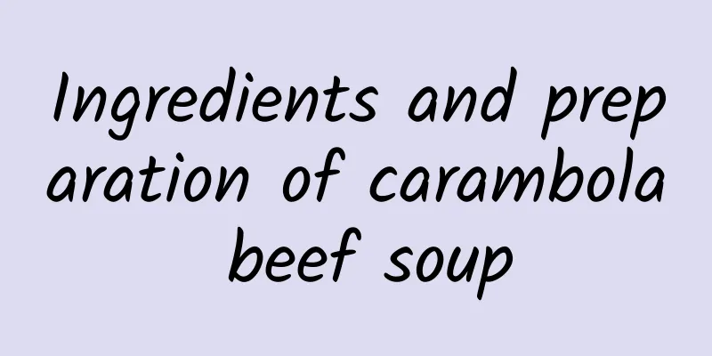 Ingredients and preparation of carambola beef soup