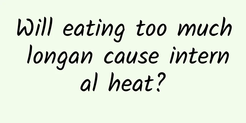 Will eating too much longan cause internal heat?