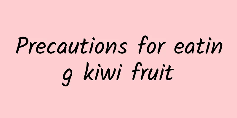 Precautions for eating kiwi fruit