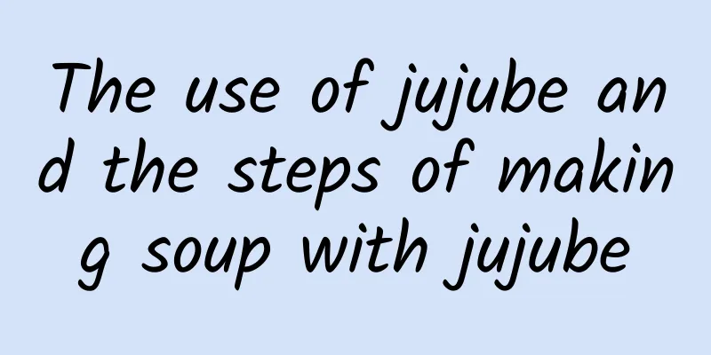 The use of jujube and the steps of making soup with jujube