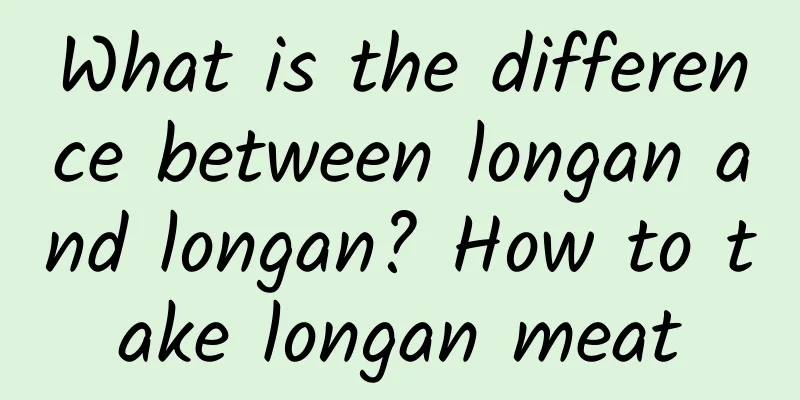 What is the difference between longan and longan? How to take longan meat