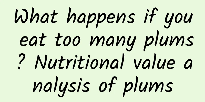 What happens if you eat too many plums? Nutritional value analysis of plums