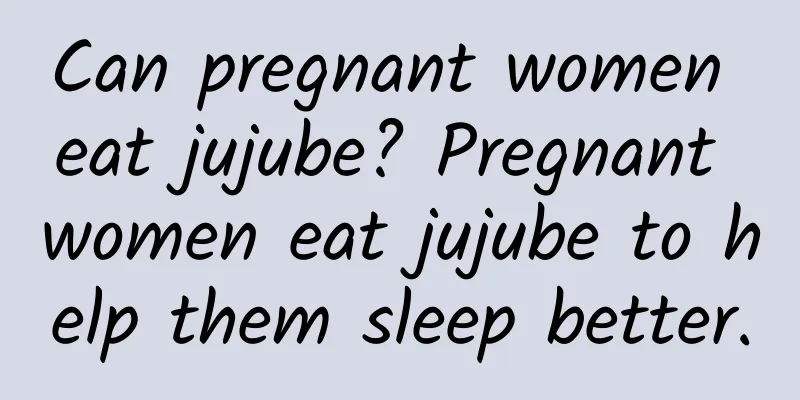 Can pregnant women eat jujube? Pregnant women eat jujube to help them sleep better.