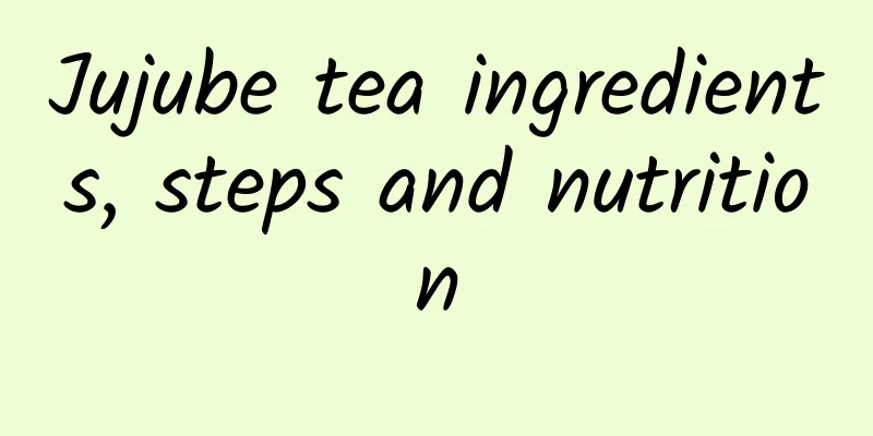 Jujube tea ingredients, steps and nutrition