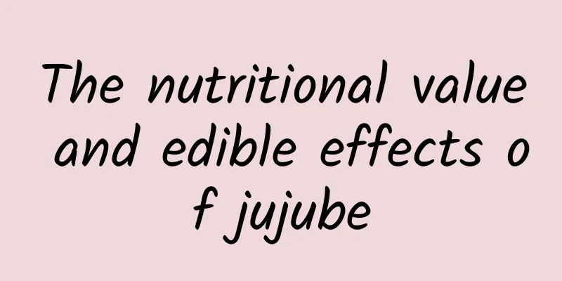 The nutritional value and edible effects of jujube