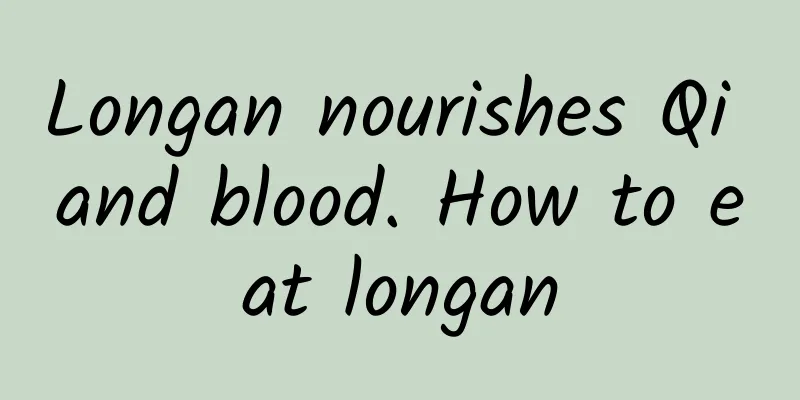 Longan nourishes Qi and blood. How to eat longan