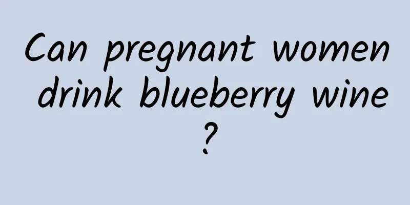 Can pregnant women drink blueberry wine?