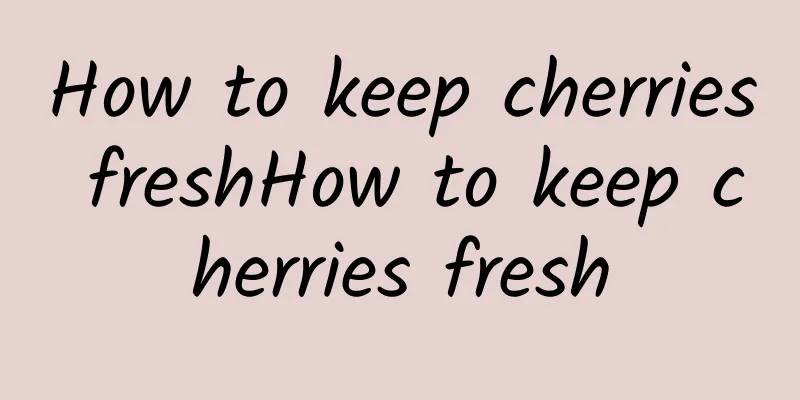 How to keep cherries freshHow to keep cherries fresh