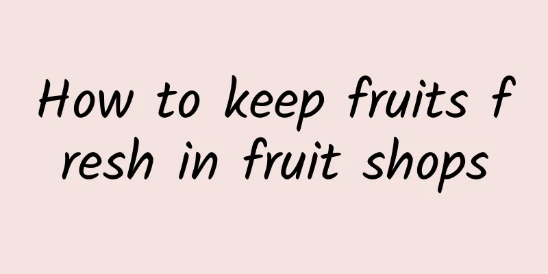 How to keep fruits fresh in fruit shops