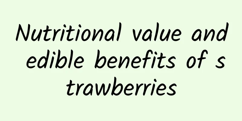 Nutritional value and edible benefits of strawberries