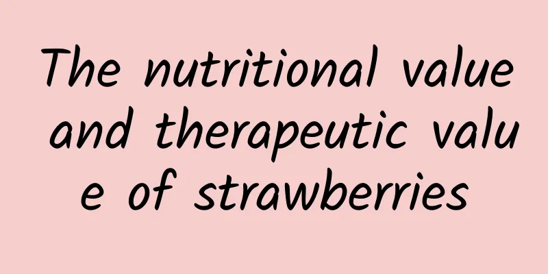 The nutritional value and therapeutic value of strawberries