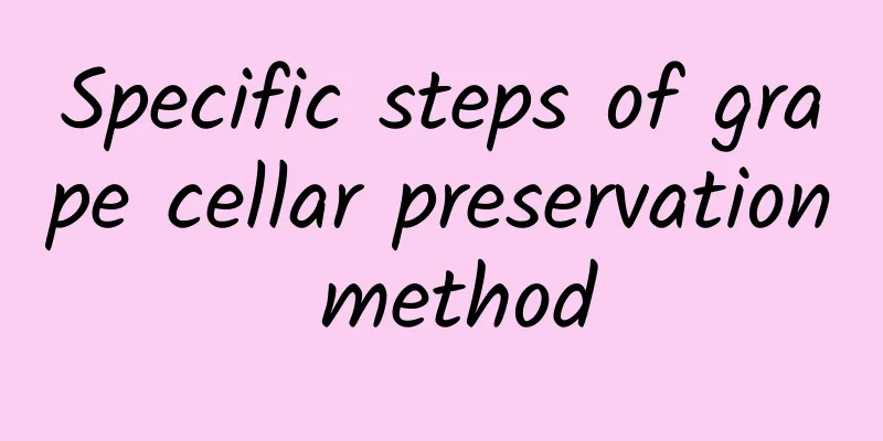 Specific steps of grape cellar preservation method