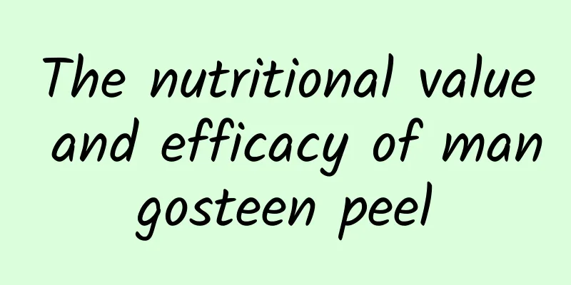 The nutritional value and efficacy of mangosteen peel