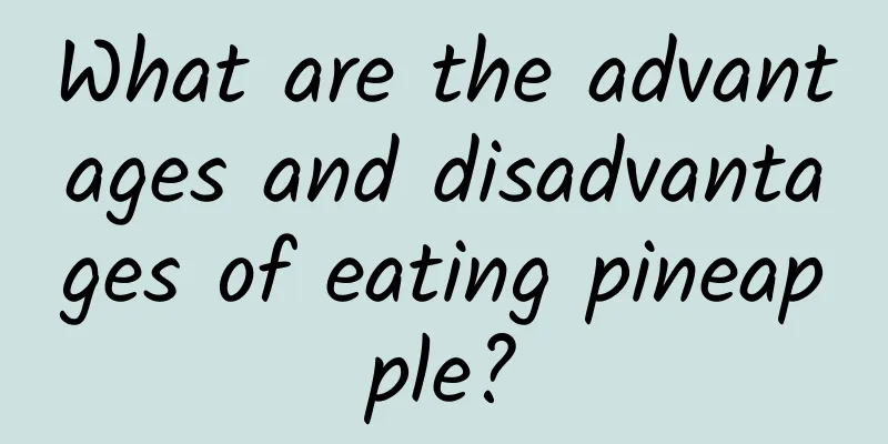 What are the advantages and disadvantages of eating pineapple?