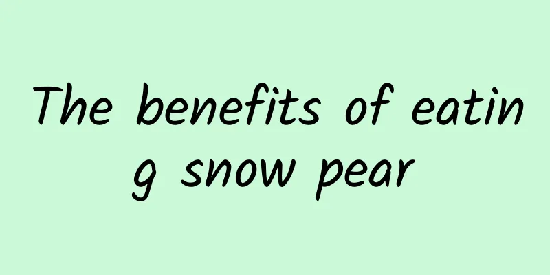 The benefits of eating snow pear