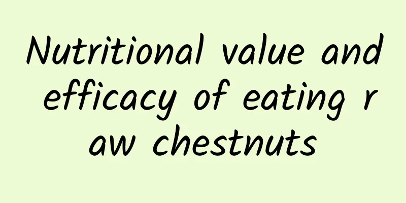 Nutritional value and efficacy of eating raw chestnuts