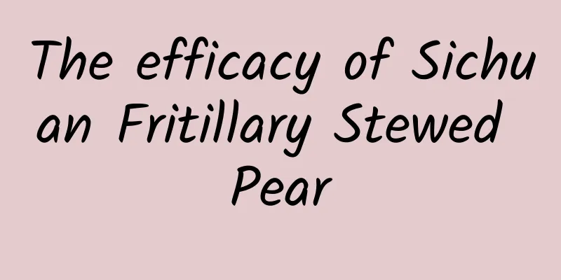 The efficacy of Sichuan Fritillary Stewed Pear