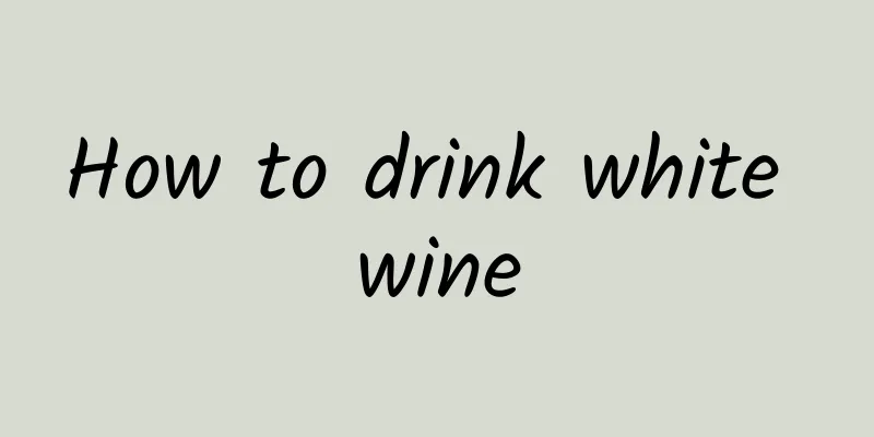 How to drink white wine